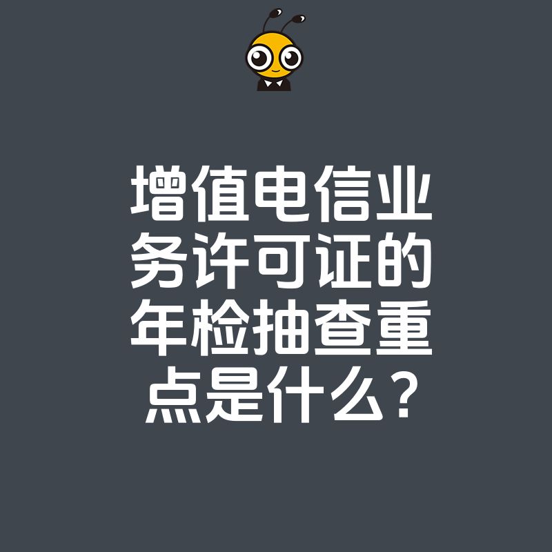 增值电信业务许可证的年检抽查重点是什么？