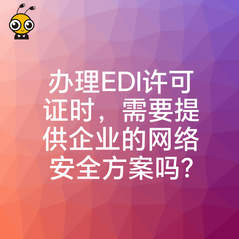 办理EDI许可证时，需要提供企业的网络安全方案吗？
