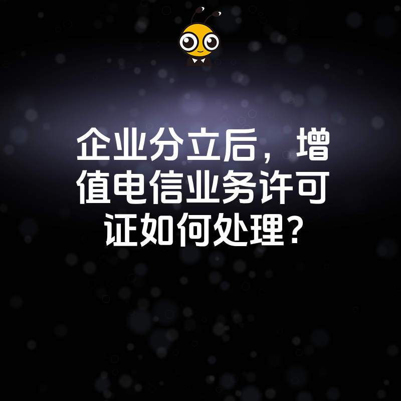 企业分立后，增值电信业务许可证如何处理？