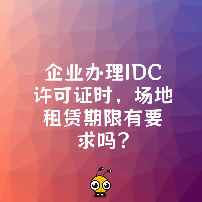 企业办理IDC许可证时，场地租赁期限有要求吗？