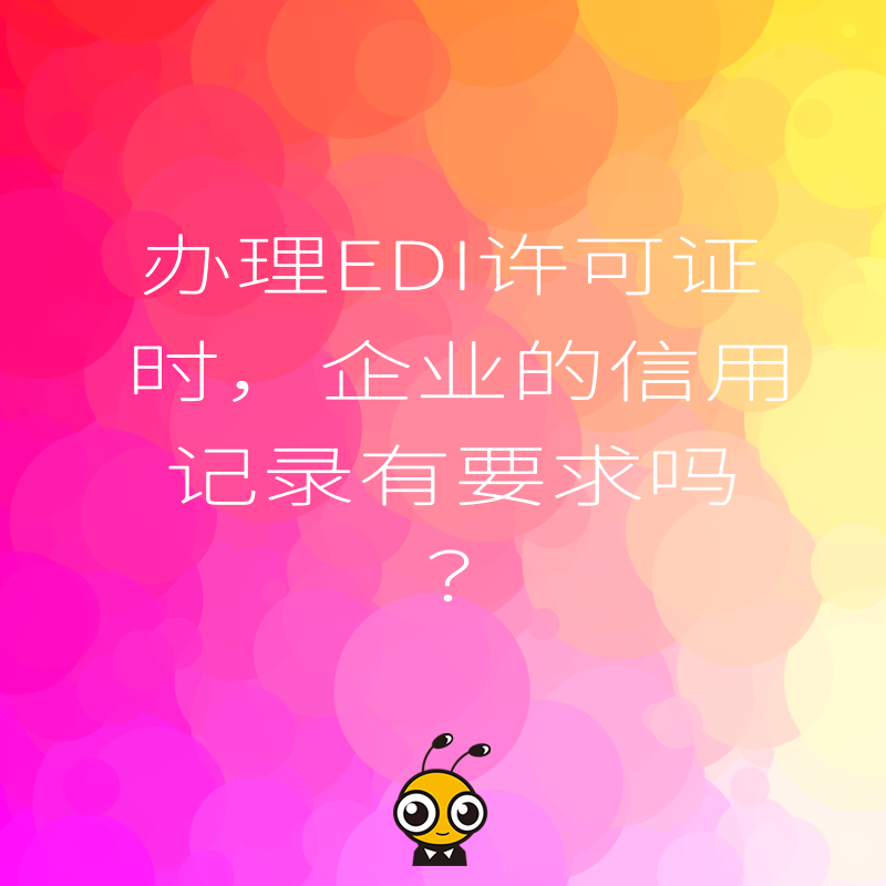 办理EDI许可证时，企业的信用记录有要求吗？
