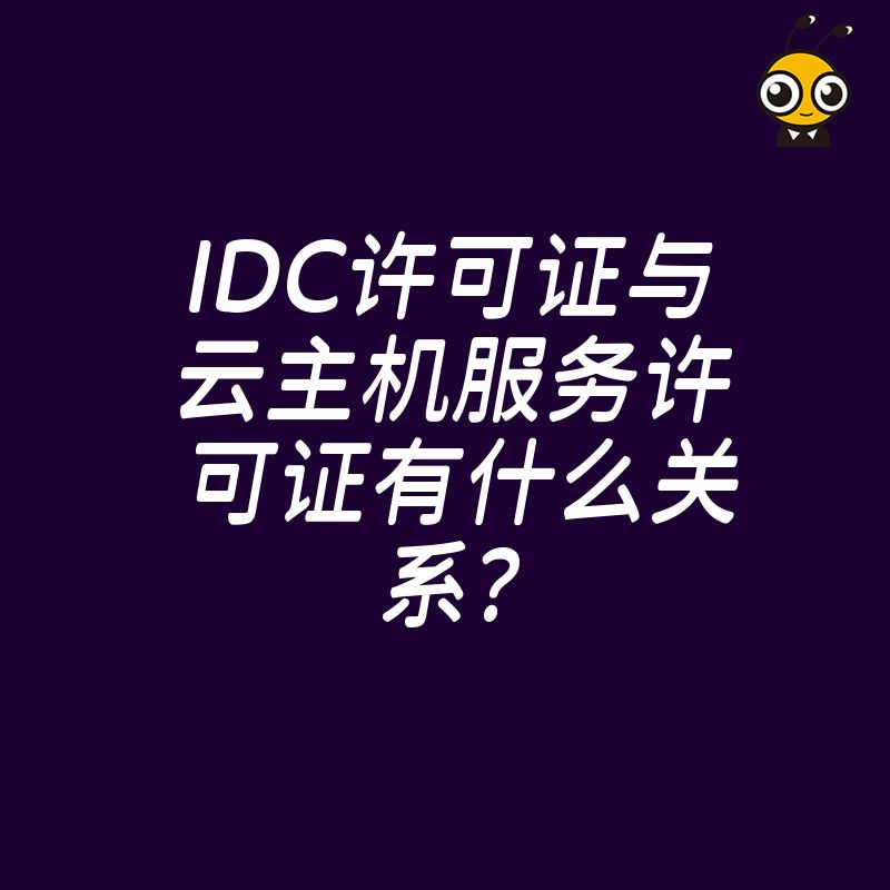 IDC许可证与云主机服务许可证有什么关系？