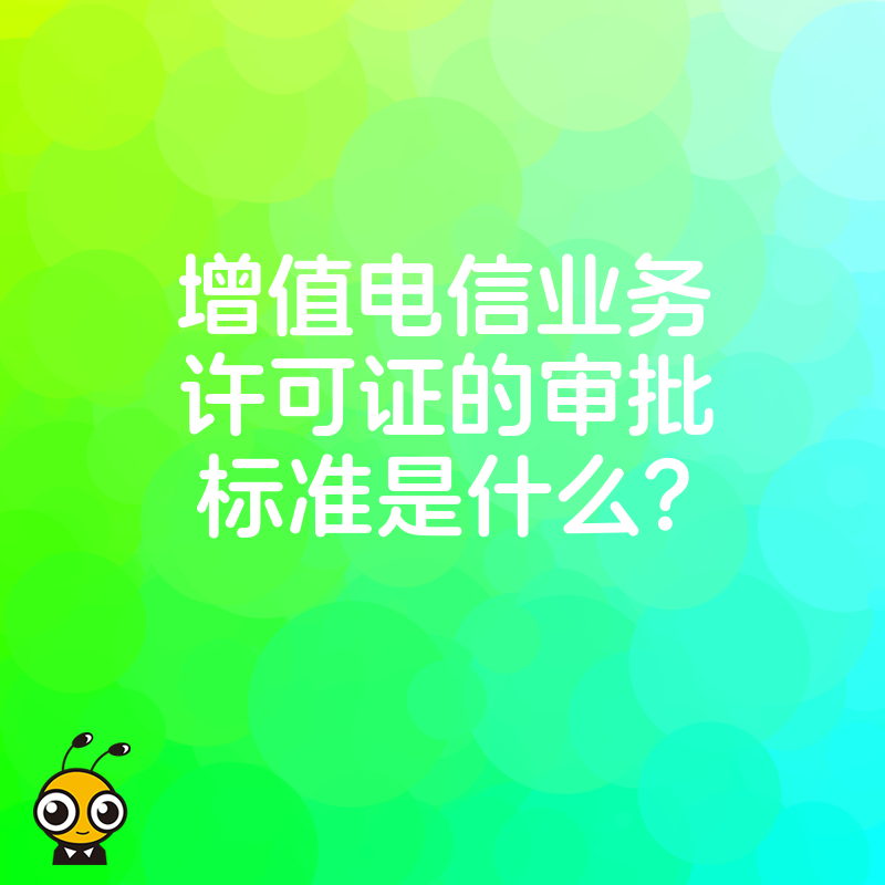 增值电信业务许可证的审批标准是什么？
