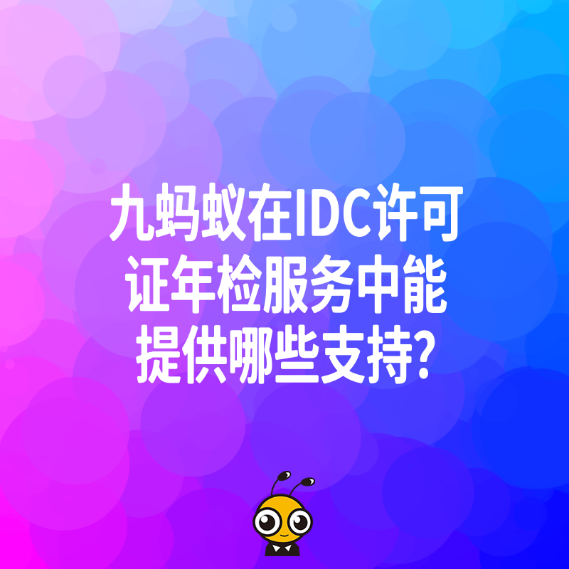 九蚂蚁在IDC许可证年检服务中能提供哪些支持？