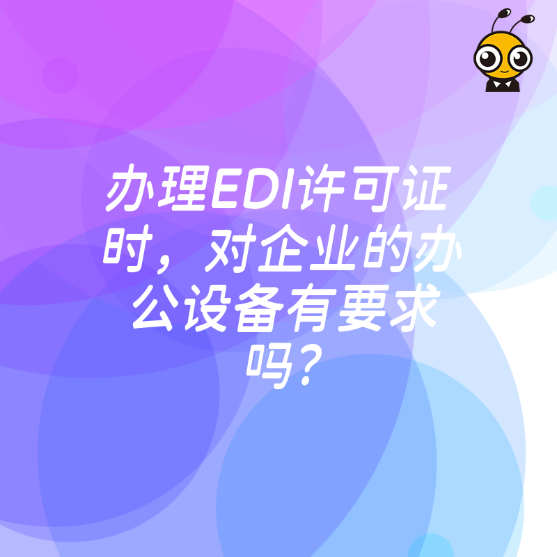办理EDI许可证时，对企业的办公设备有要求吗？