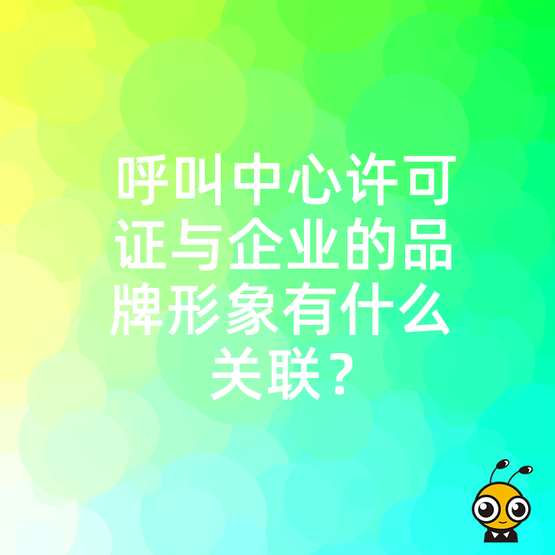 呼叫中心许可证与企业的品牌形象有什么关联？