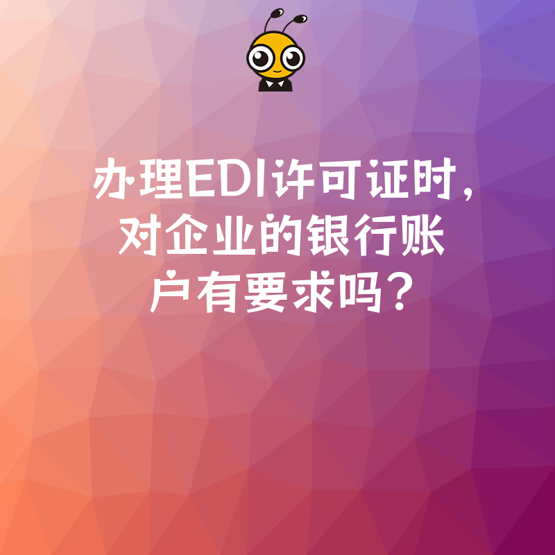 办理EDI许可证时，对企业的银行账户有要求吗？