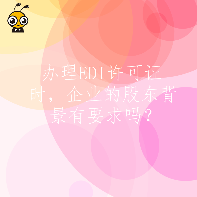 办理EDI许可证时，企业的股东背景有要求吗？