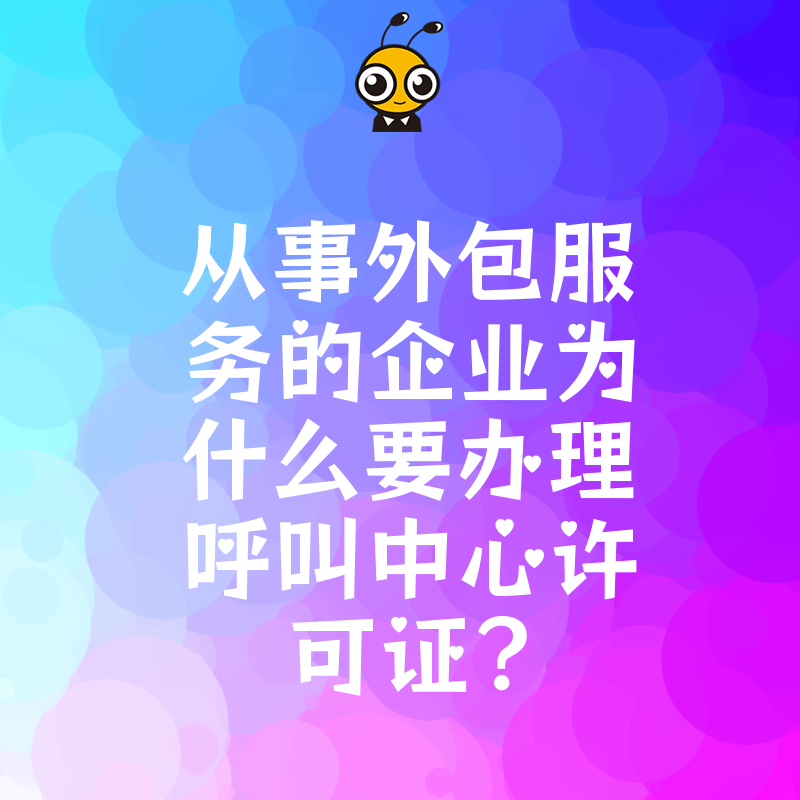 从事外包服务的企业为什么要办理呼叫中心许可证？