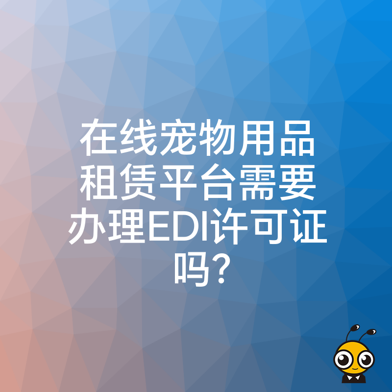 在线宠物用品租赁平台需要办理EDI许可证吗？