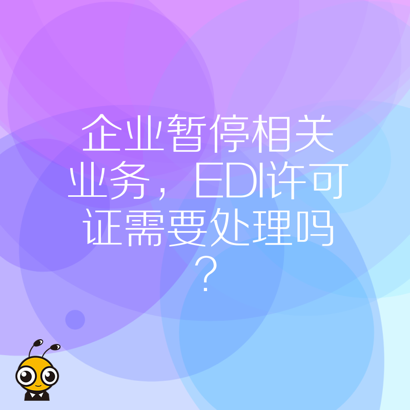 企业暂停相关业务，EDI许可证需要处理吗？