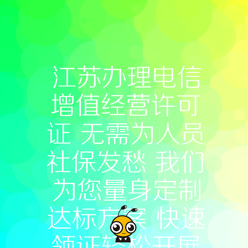 江苏办理电信增值经营许可证 无需为人员社保发愁 我们为您量身定制达标方案 快速领证轻松开展业务