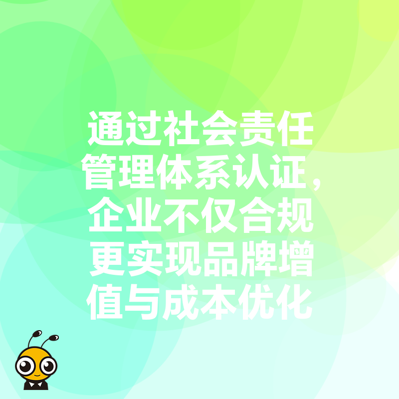 通过社会责任管理体系认证，企业不仅合规更实现品牌增值与成本优化