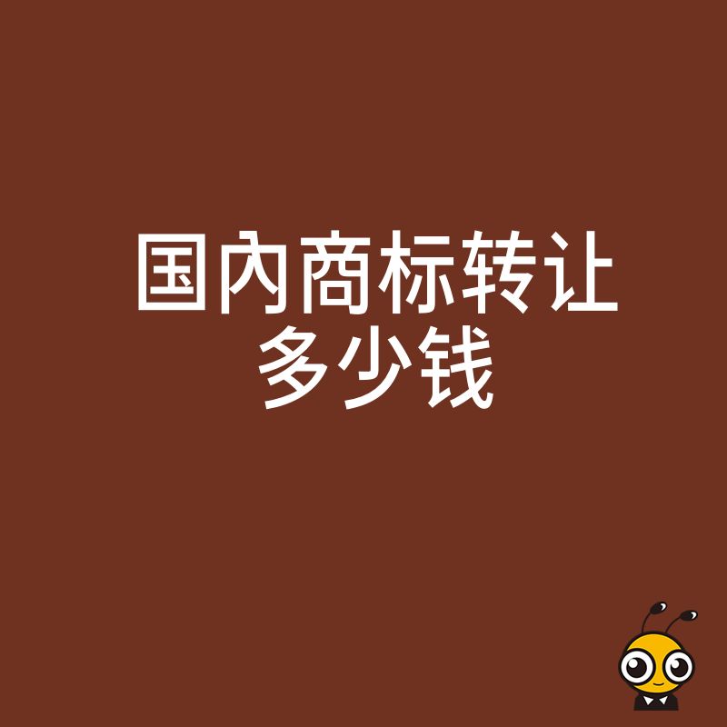 国内商标转让多少钱 权威解读基础费用与附加成本全透明