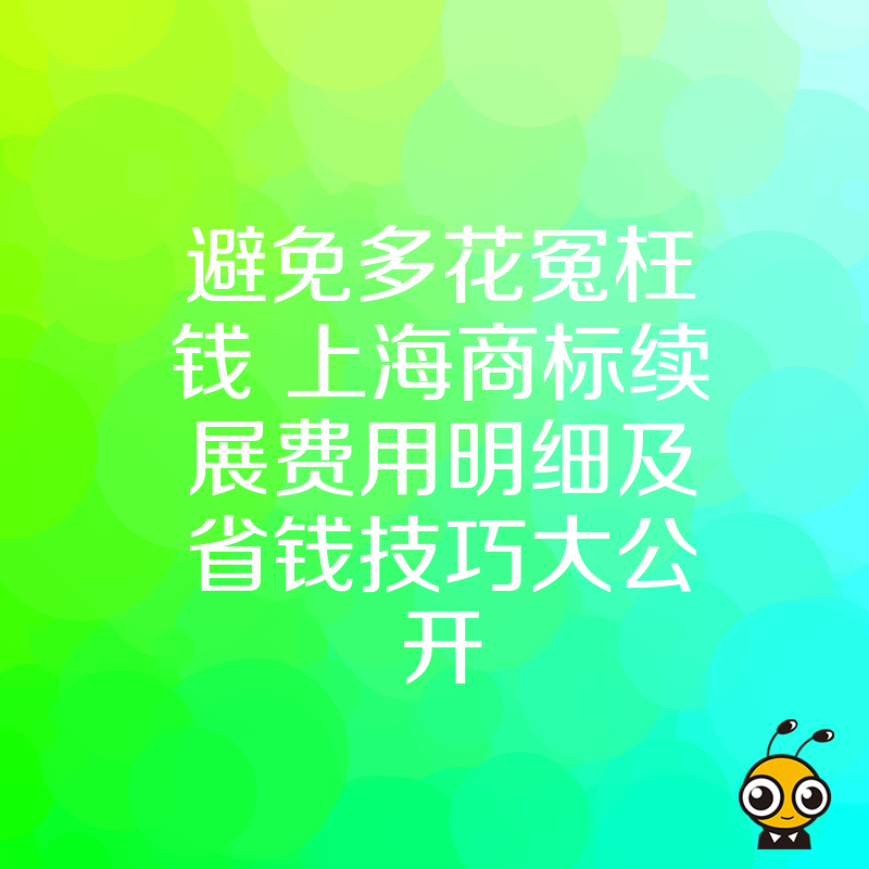 避免多花冤枉钱 上海商标续展费用明细及省钱技巧大公开