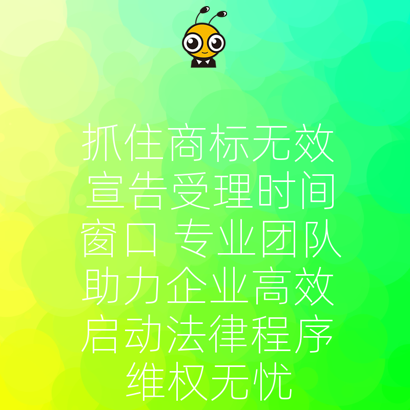 抓住商标无效宣告受理时间窗口 专业团队助力企业高效启动法律程序维权无忧