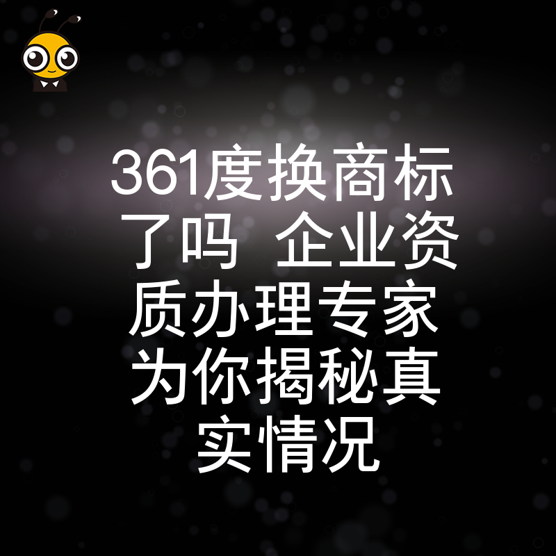361度换商标了吗 企业资质办理专家为你揭秘真实情况