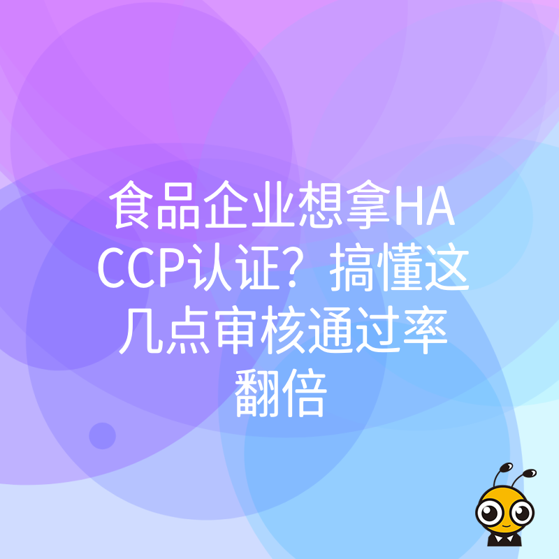 食品企业想拿HACCP认证？搞懂这几点审核通过率翻倍