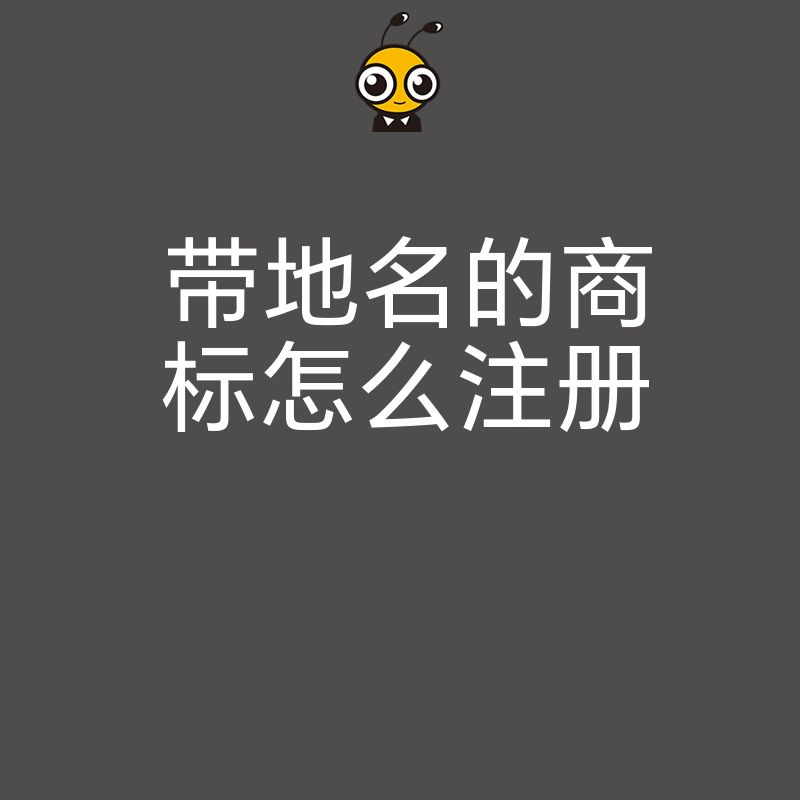 带地名的商标注册被驳回怎么办？这些方法助你成功下证