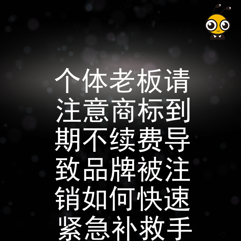 个体老板请注意商标到期不续费导致品牌被注销如何快速紧急补救手把手教你