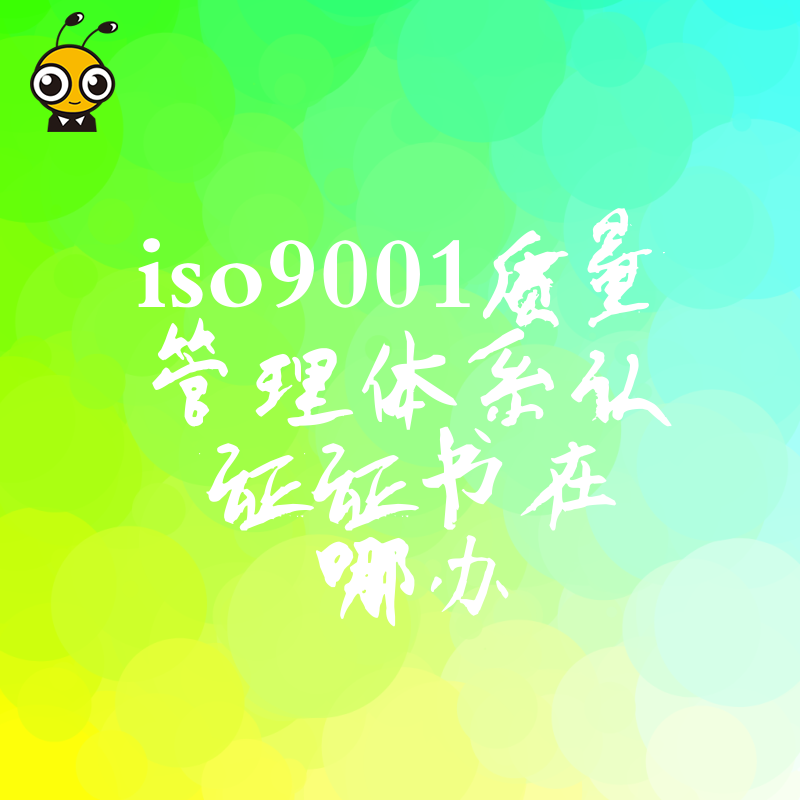 ISO9001质量管理体系认证证书去哪办 正规渠道推荐让企业少走弯路