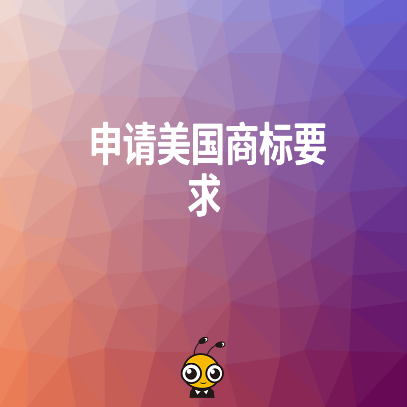 申请美国商标要求繁多无从下手 拆解关键条件与材料清单助你轻松应对