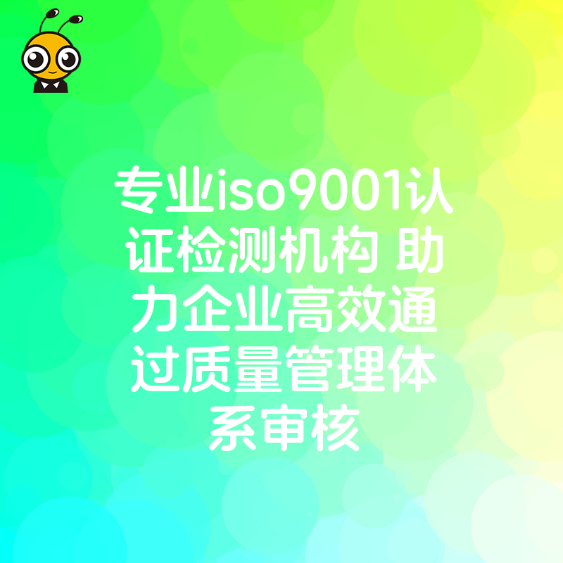 专业iso9001认证检测机构 助力企业高效通过质量管理体系审核