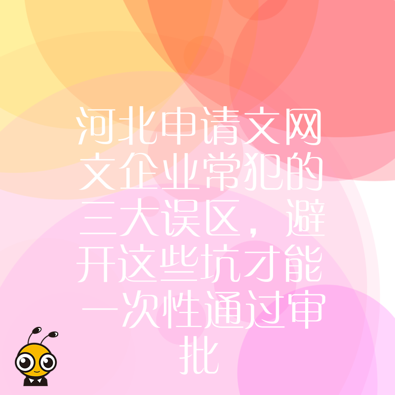 河北申请文网文企业常犯的三大误区，避开这些坑才能一次性通过审批
