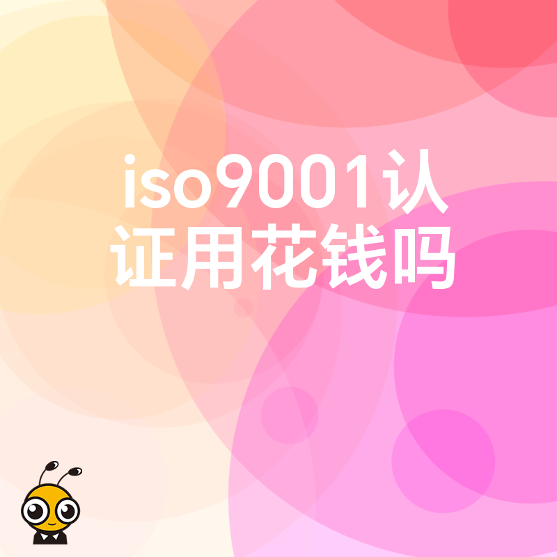 iso9001认证用花钱吗资深专家带你算清这笔账省钱又省心