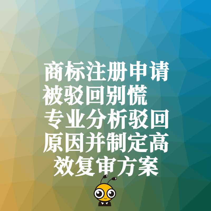 商标注册申请被驳回别慌 专业分析驳回原因并制定高效复审方案