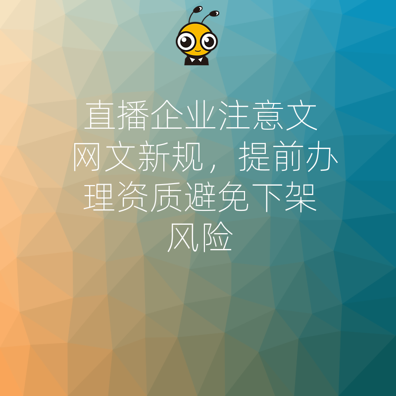 直播企业注意文网文新规，提前办理资质避免下架风险
