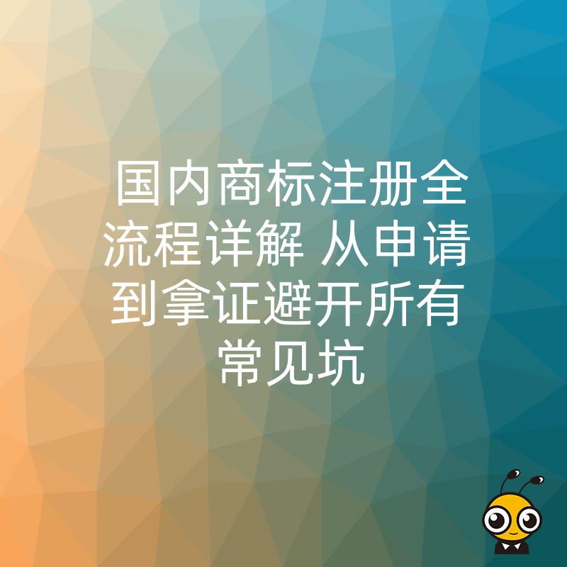 国内商标注册全流程详解 从申请到拿证避开所有常见坑