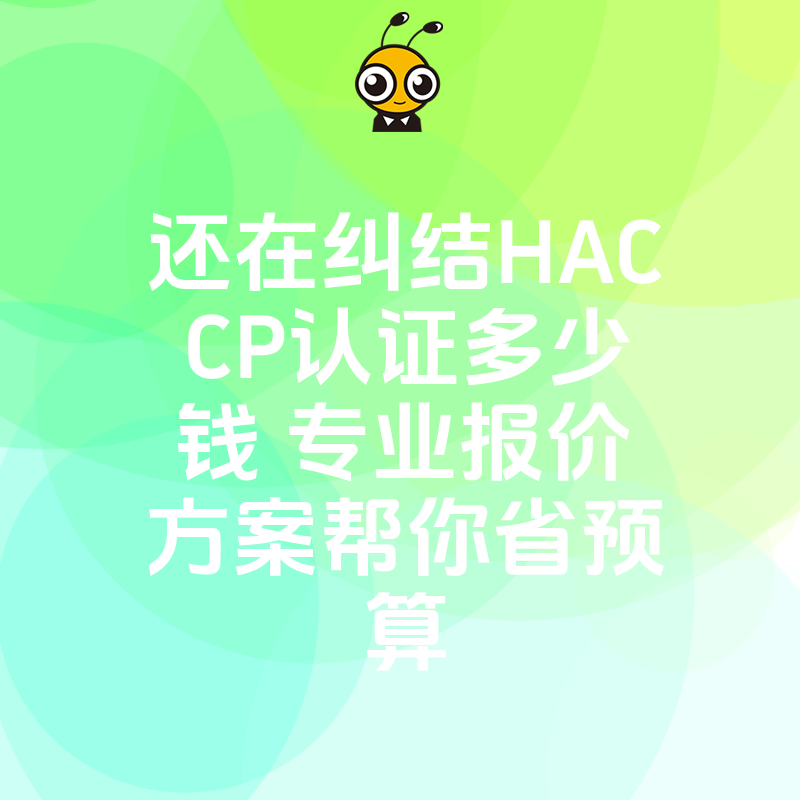 还在纠结HACCP认证多少钱 专业报价方案帮你省预算