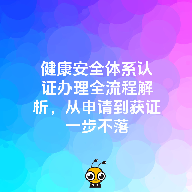 健康安全体系认证办理全流程解析，从申请到获证一步不落