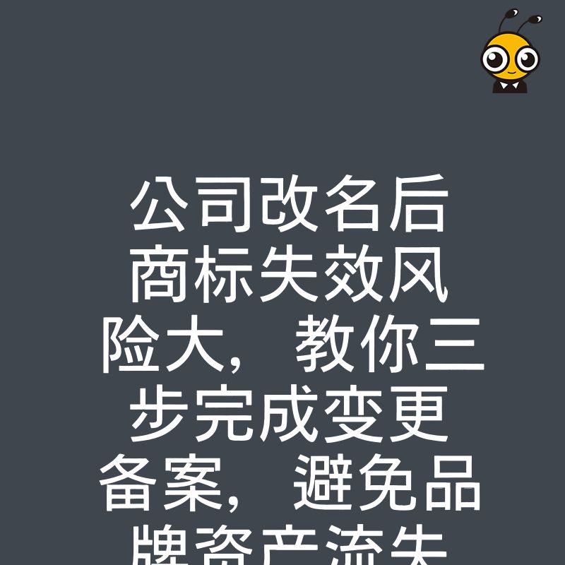 公司改名后商标失效风险大，教你三步完成变更备案，避免品牌资产流失与侵权隐患
