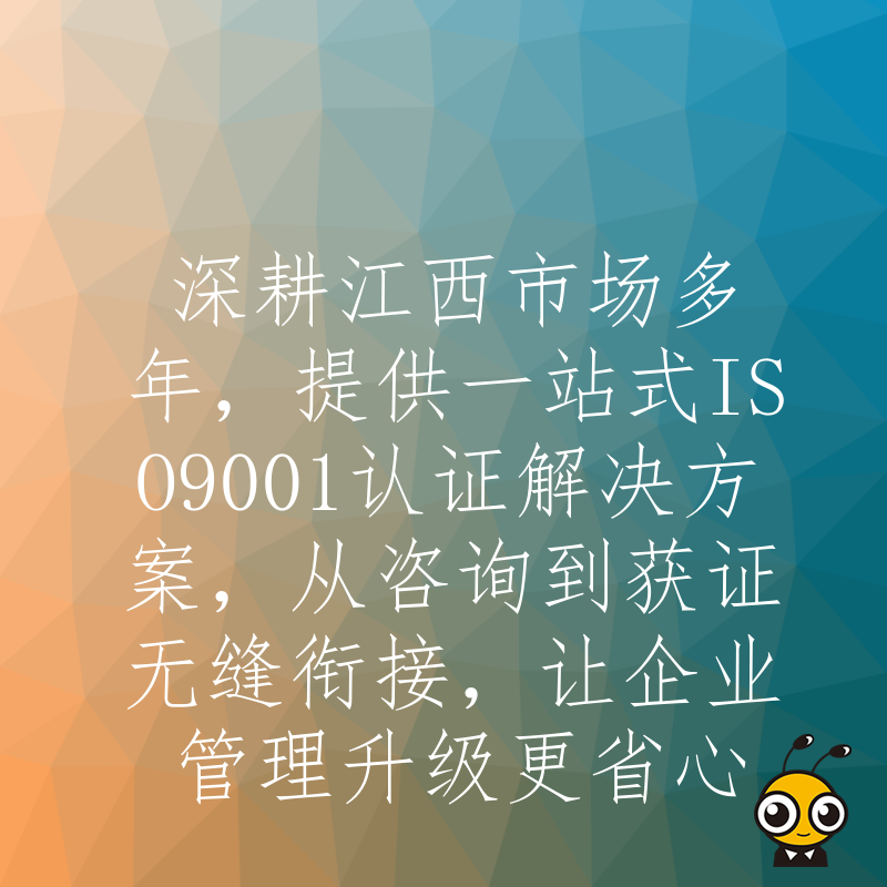 深耕江西市场多年，提供一站式ISO9001认证解决方案，从咨询到获证无缝衔接，让企业管理升级更省心