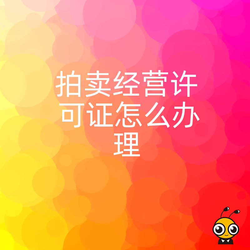 拍卖经营许可证办理全流程解析，避开常见审核雷区，助您快速合规开展艺术品与资产处置业务