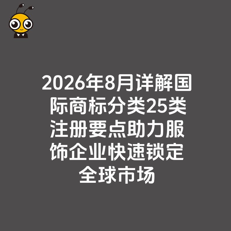 2026年8月详解国际商标分类25类注册要点助力服饰企业快速锁定全球市场