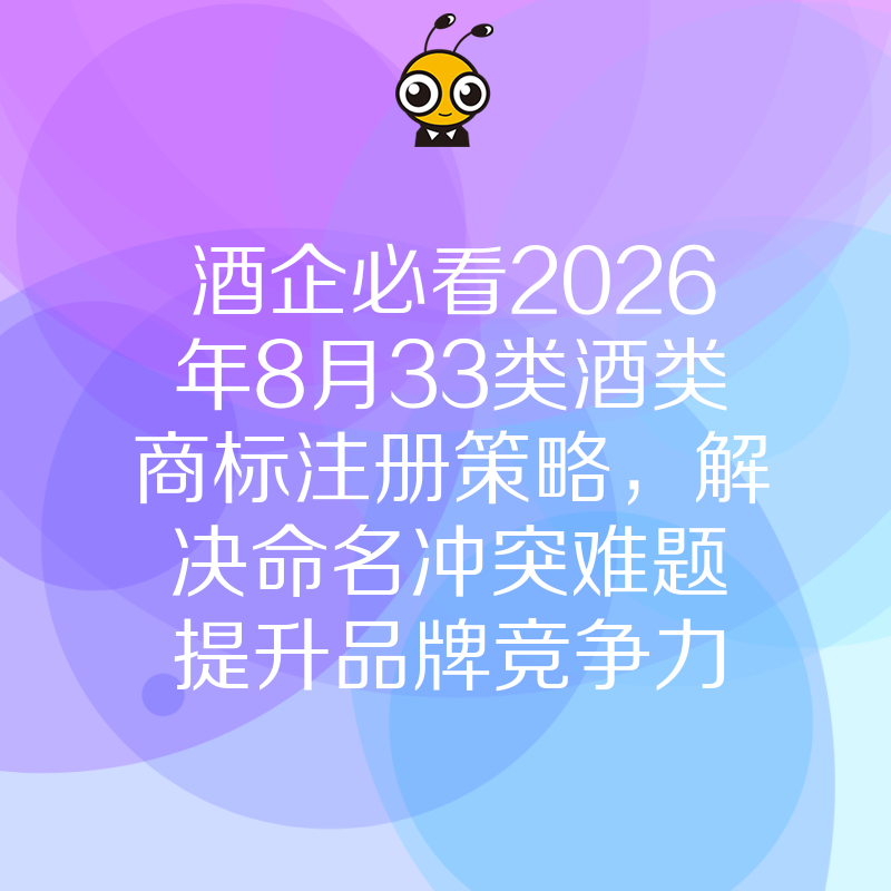 酒企必看2026年8月33类酒类商标注册策略，解决命名冲突难题提升品牌竞争力