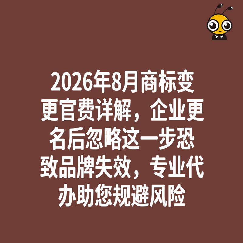 2026年8月商标变更官费详解，企业更名后忽略这一步恐致品牌失效，专业代办助您规避风险