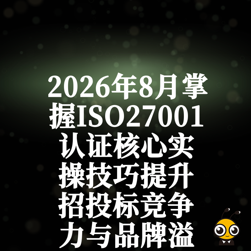 2026年8月掌握ISO27001认证核心实操技巧提升招投标竞争力与品牌溢价能力