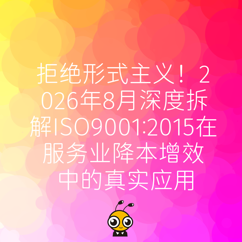 拒绝形式主义！2026年8月深度拆解ISO9001:2015在服务业降本增效中的真实应用