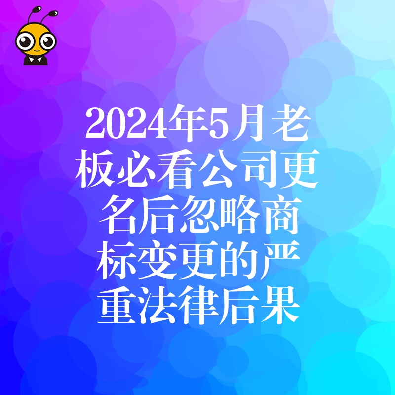 2024年5月老板必看公司更名后忽略商标变更的严重法律后果