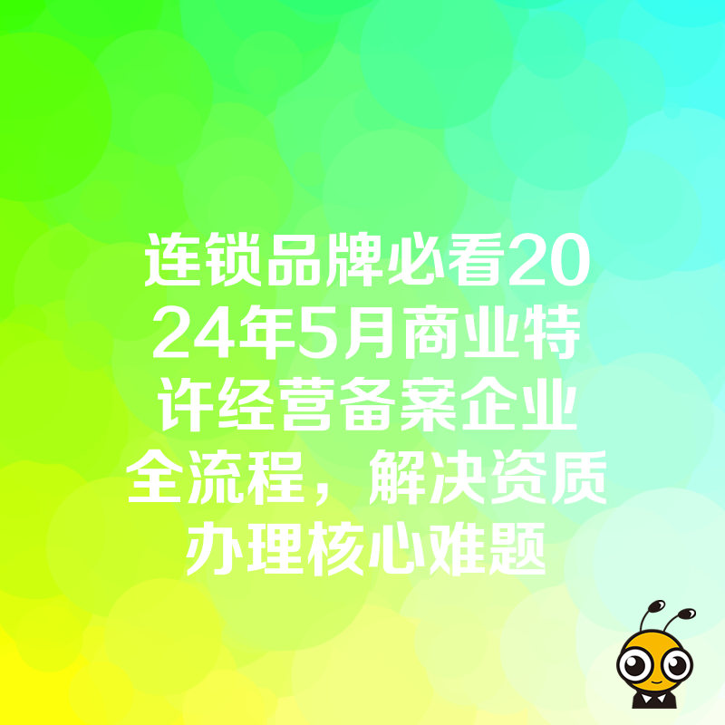 连锁品牌必看2024年5月商业特许经营备案企业全流程，解决资质办理核心难题