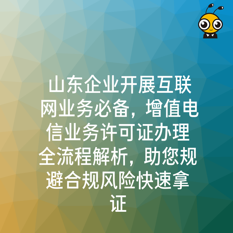 山东企业开展互联网业务必备，增值电信业务许可证办理全流程解析，助您规避合规风险快速拿证