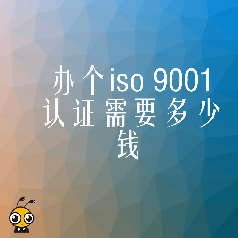 办个ISO 9001认证需要多少钱？揭秘行业底价与隐形收费，助您避开高价陷阱，轻松拿证不花冤枉钱