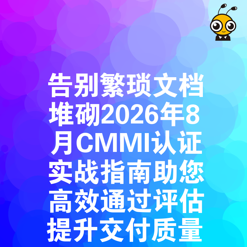 告别繁琐文档堆砌2026年8月CMMI认证实战指南助您高效通过评估提升交付质量