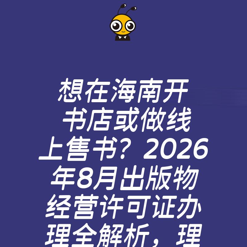 想在海南开书店或做线上售书？2026年8月出版物经营许可证办理全解析，理清材料清单与审批流程细节