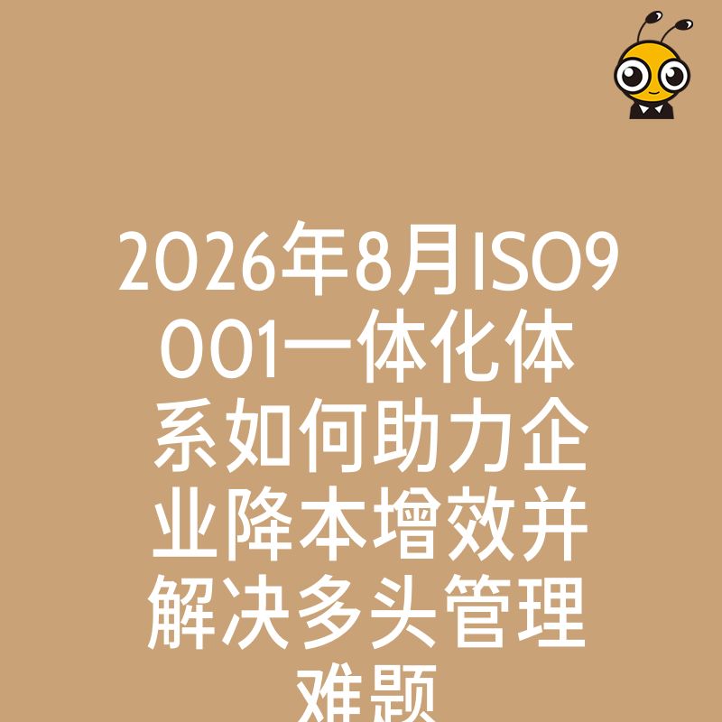 2026年8月ISO9001一体化体系如何助力企业降本增效并解决多头管理难题