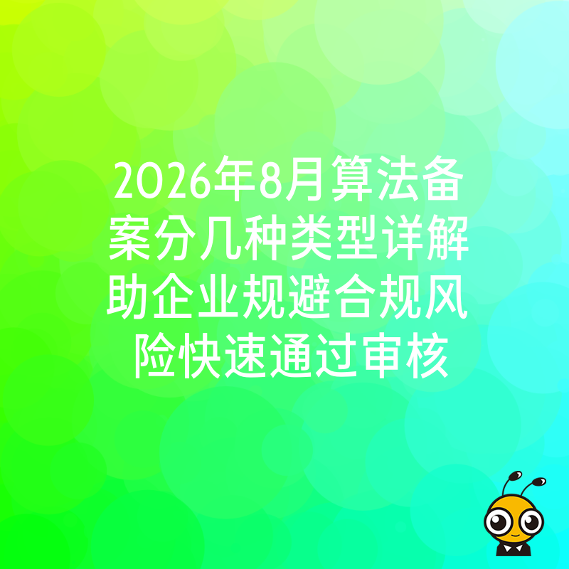 2026年8月算法备案分几种类型详解助企业规避合规风险快速通过审核